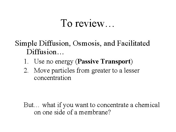 To review… Simple Diffusion, Osmosis, and Facilitated Diffusion… 1. Use no energy (Passive Transport)
