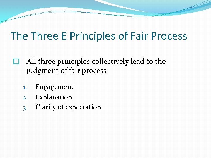 The Three E Principles of Fair Process � All three principles collectively lead to