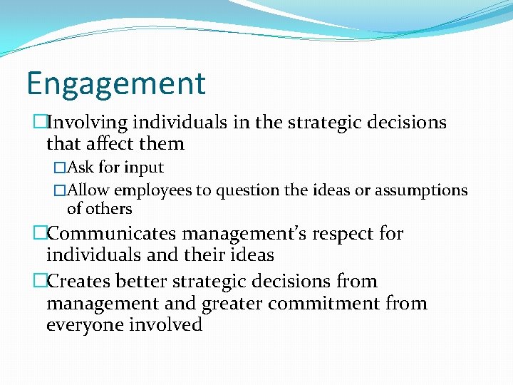 Engagement �Involving individuals in the strategic decisions that affect them �Ask for input �Allow
