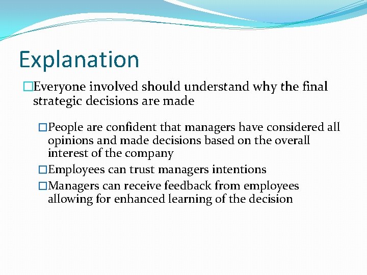 Explanation �Everyone involved should understand why the final strategic decisions are made �People are