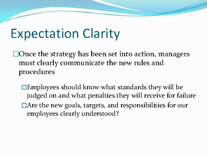 Expectation Clarity �Once the strategy has been set into action, managers must clearly communicate