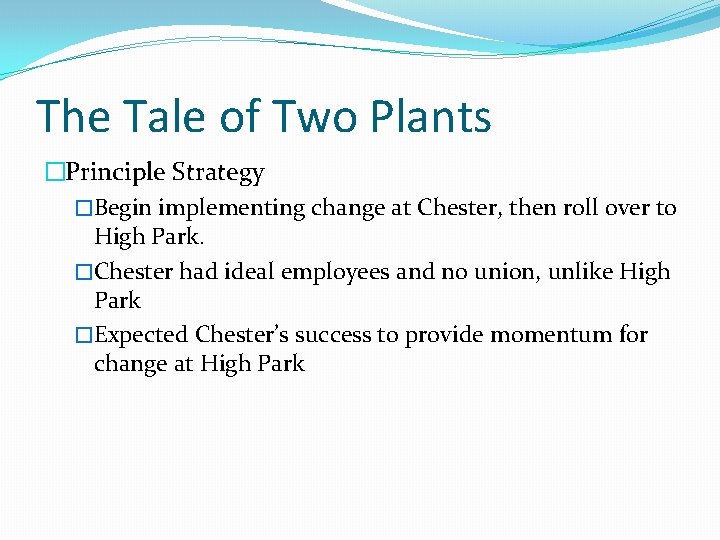 The Tale of Two Plants �Principle Strategy �Begin implementing change at Chester, then roll