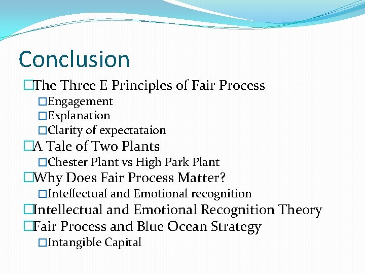 Conclusion �The Three E Principles of Fair Process �Engagement �Explanation �Clarity of expectataion �A