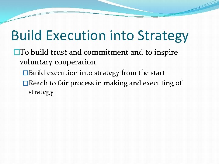 Build Execution into Strategy �To build trust and commitment and to inspire voluntary cooperation