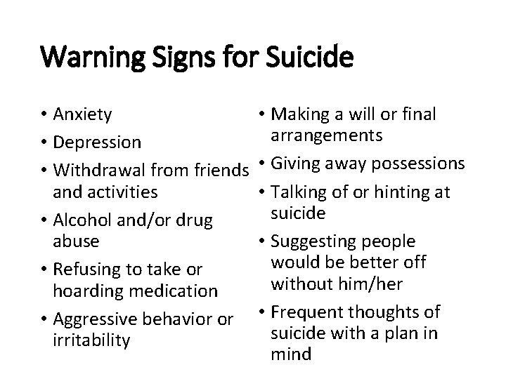 Warning Signs for Suicide • Anxiety • Depression • Withdrawal from friends and activities