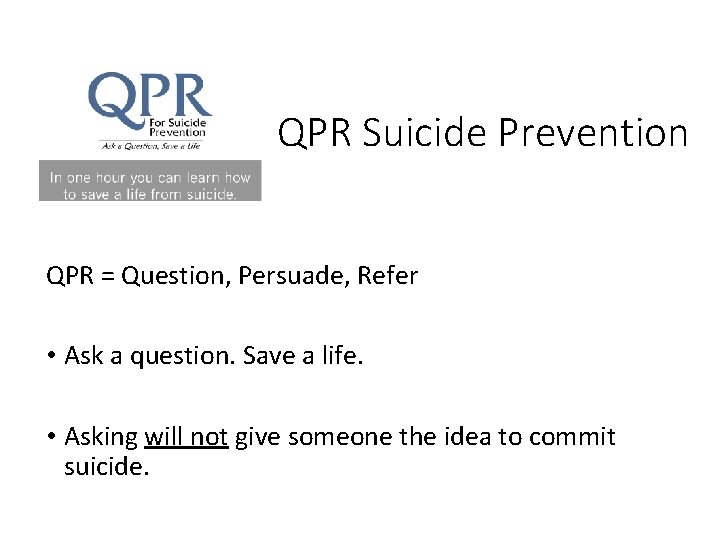 QPR Suicide Prevention QPR = Question, Persuade, Refer • Ask a question. Save a
