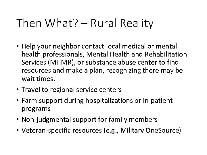 Then What? – Rural Reality • Help your neighbor contact local medical or mental