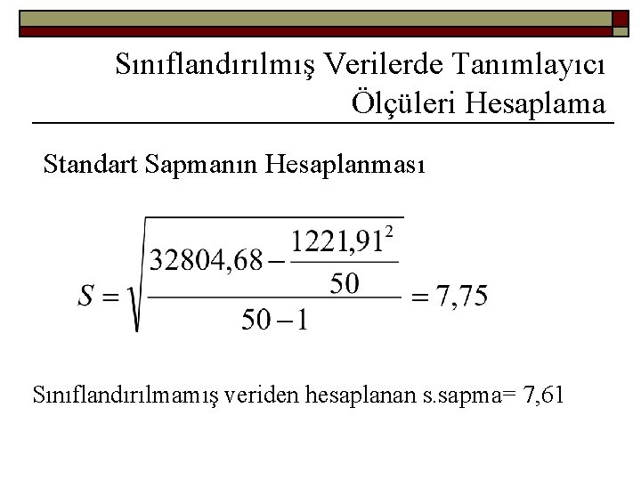 Sınıflandırılmış Verilerde Tanımlayıcı Ölçüleri Hesaplama Standart Sapmanın Hesaplanması Sınıflandırılmamış veriden hesaplanan s. sapma= 7,