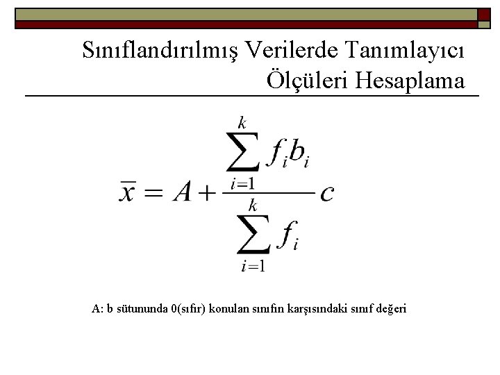 Sınıflandırılmış Verilerde Tanımlayıcı Ölçüleri Hesaplama A: b sütununda 0(sıfır) konulan sınıfın karşısındaki sınıf değeri