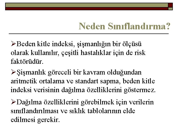 Neden Sınıflandırma? ØBeden kitle indeksi, şişmanlığın bir ölçüsü olarak kullanılır, çeşitli hastalıklar için de