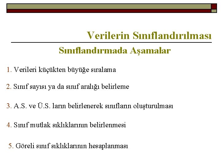 Verilerin Sınıflandırılması Sınıflandırmada Aşamalar 1. Verileri küçükten büyüğe sıralama 2. Sınıf sayısı ya da
