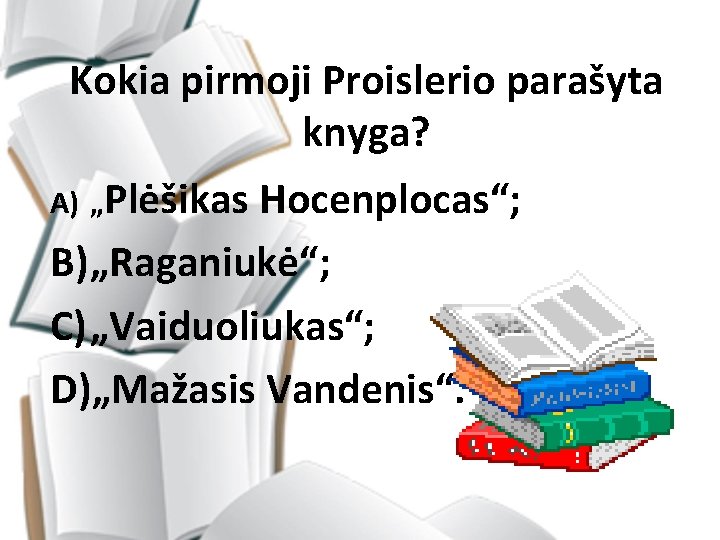 Kokia pirmoji Proislerio parašyta knyga? A) „Plėšikas Hocenplocas“; B) „Raganiukė“; C) „Vaiduoliukas“; D)„Mažasis Vandenis“.