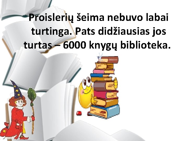 Proislerių šeima nebuvo labai turtinga. Pats didžiausias jos turtas – 6000 knygų biblioteka. 