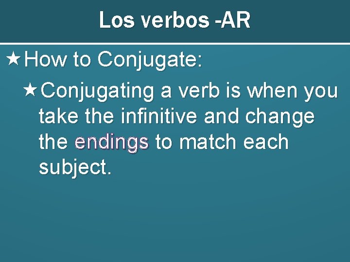 Los verbos -AR How to Conjugate: Conjugating a verb is when you take the Los verbos -AR How to Conjugate: Conjugating a verb is when you take the