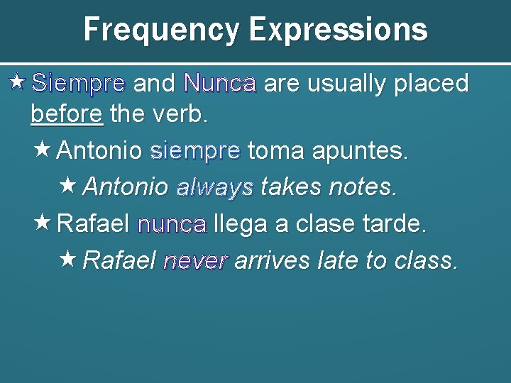 Frequency Expressions Siempre and Nunca are usually placed before the verb. Antonio siempre toma Frequency Expressions Siempre and Nunca are usually placed before the verb. Antonio siempre toma