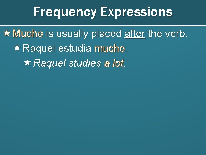 Frequency Expressions Mucho is usually placed after the verb. Raquel estudia mucho. Raquel studies Frequency Expressions Mucho is usually placed after the verb. Raquel estudia mucho. Raquel studies