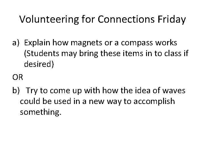 Volunteering for Connections Friday a) Explain how magnets or a compass works (Students may