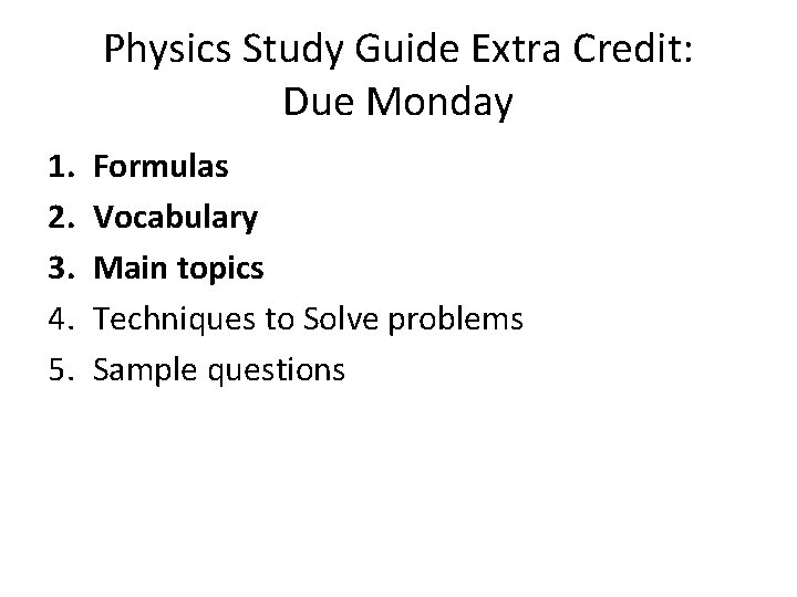 Physics Study Guide Extra Credit: Due Monday 1. 2. 3. 4. 5. Formulas Vocabulary