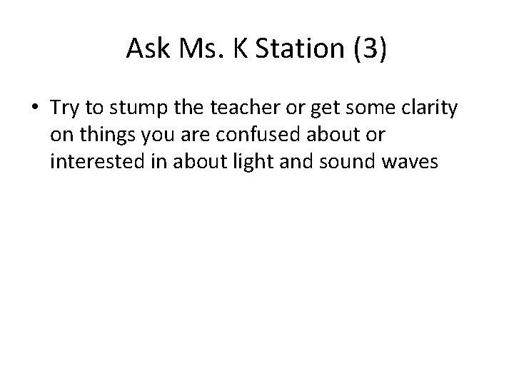Ask Ms. K Station (3) • Try to stump the teacher or get some