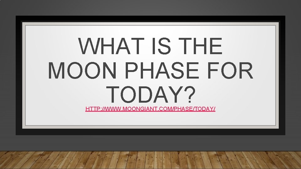 WHAT IS THE MOON PHASE FOR TODAY? HTTP: //WWW. MOONGIANT. COM/PHASE/TODAY/ 