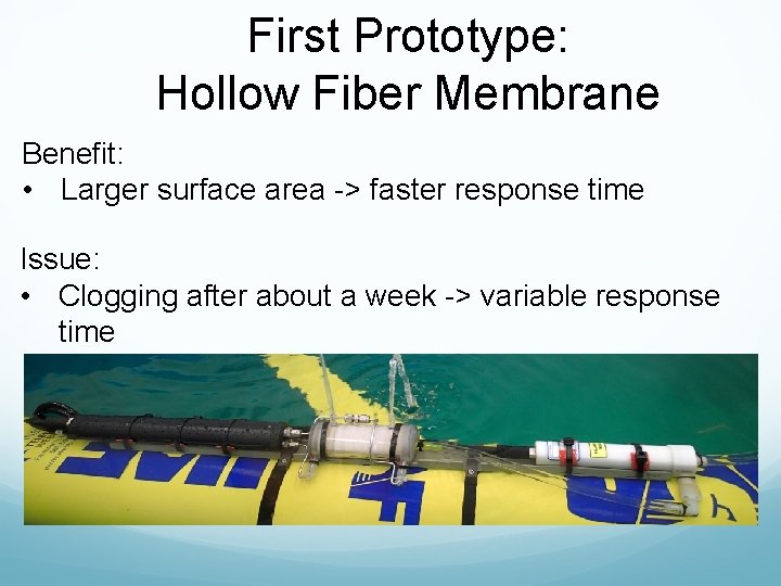 First Prototype: Hollow Fiber Membrane Benefit: • Larger surface area -> faster response time
