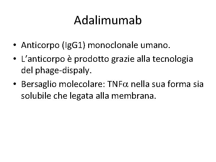 Adalimumab • Anticorpo (Ig. G 1) monoclonale umano. • L’anticorpo è prodotto grazie alla