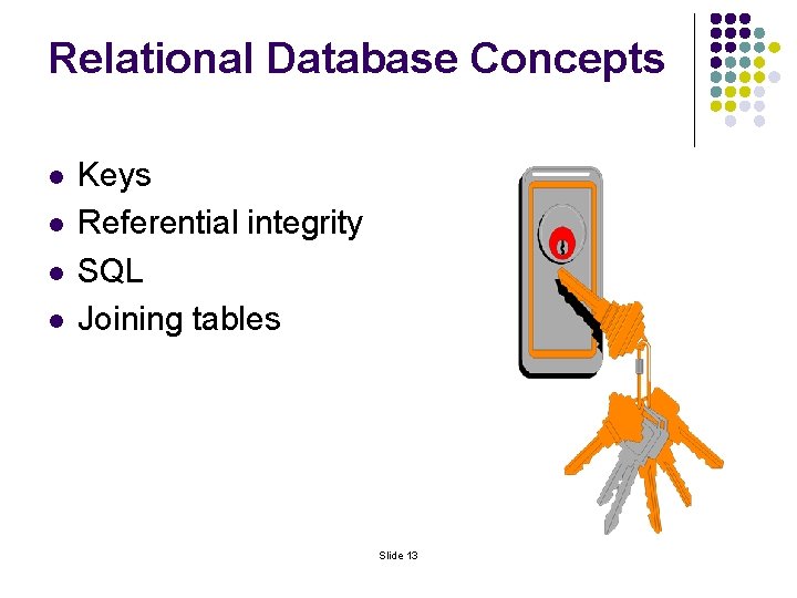 Relational Database Concepts l l Keys Referential integrity SQL Joining tables Slide 13 