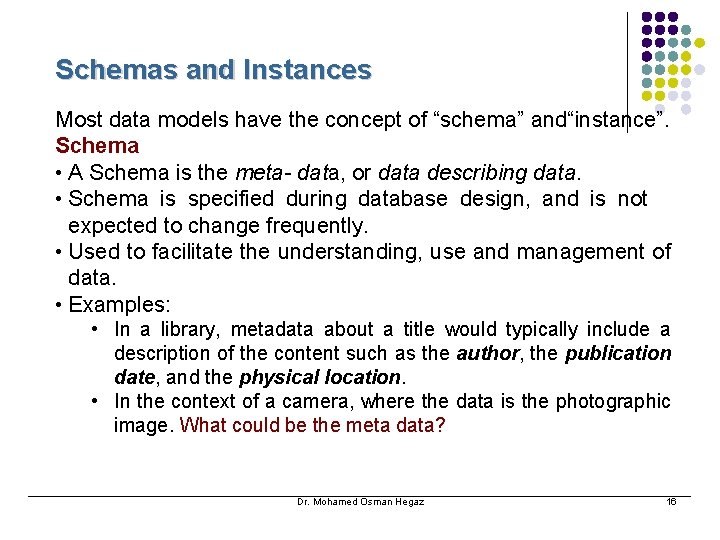 Schemas and Instances Most data models have the concept of “schema” and“instance”. Schema •