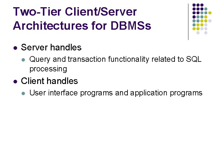 Two-Tier Client/Server Architectures for DBMSs l Server handles l l Query and transaction functionality