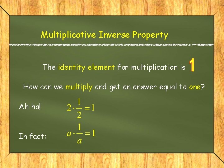 Multiplicative Inverse Property The identity element for multiplication is How can we multiply and