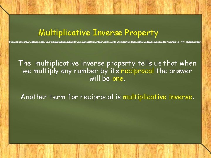 Multiplicative Inverse Property The multiplicative inverse property tells us that when we multiply any