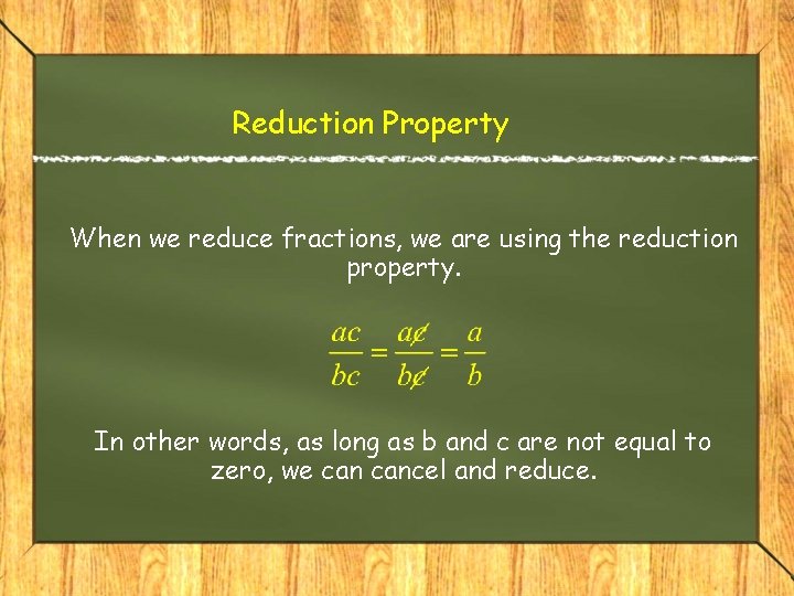 Reduction Property When we reduce fractions, we are using the reduction property. In other