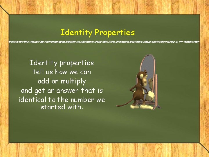 Identity Properties Identity properties tell us how we can add or multiply and get