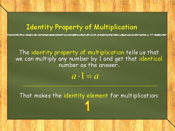 Identity Property of Multiplication The identity property of multiplication tells us that we can