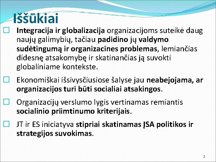 Iššūkiai � Integracija ir globalizacija organizacijoms suteikė daug naujų galimybių, tačiau padidino jų valdymo