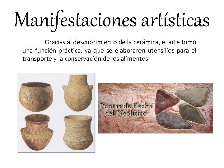 Manifestaciones artísticas Gracias al descubrimiento de la cerámica, el arte tomó una función práctica,
