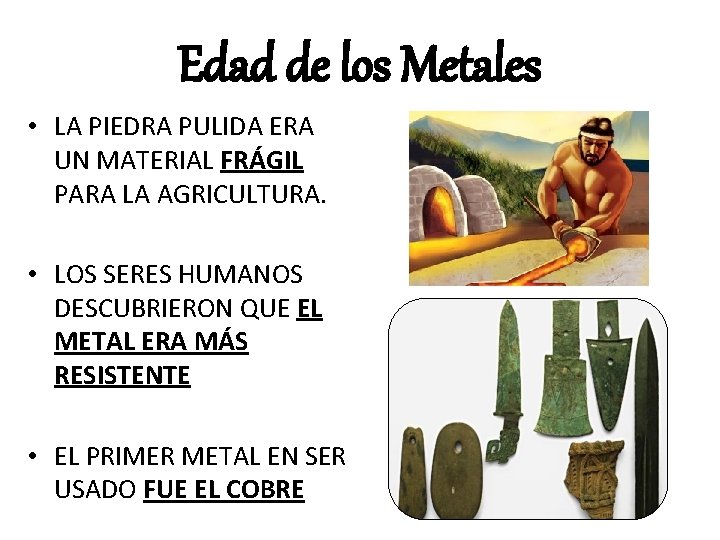 Edad de los Metales • LA PIEDRA PULIDA ERA UN MATERIAL FRÁGIL PARA LA