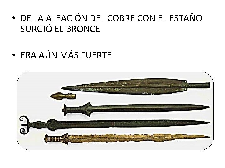  • DE LA ALEACIÓN DEL COBRE CON EL ESTAÑO SURGIÓ EL BRONCE •