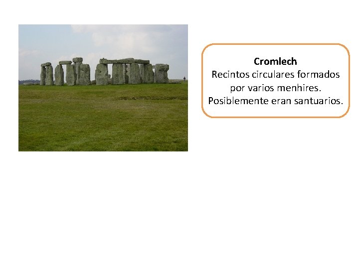Cromlech Recintos circulares formados por varios menhires. Posiblemente eran santuarios. 
