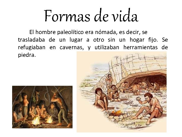 Formas de vida El hombre paleolítico era nómada, es decir, se trasladaba de un