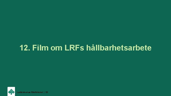 12. Film om LRFs hållbarhetsarbete Lantbrukarnas Riksförbund | 20 