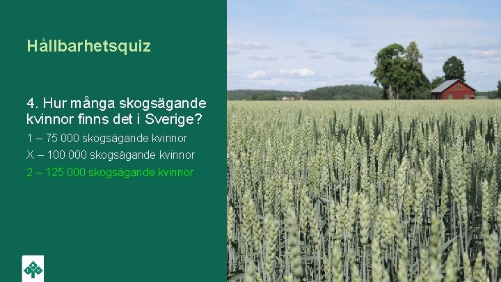 Hållbarhetsquiz 4. Hur många skogsägande kvinnor finns det i Sverige? 1 – 75 000
