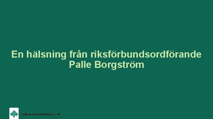 En hälsning från riksförbundsordförande Palle Borgström Lantbrukarnas Riksförbund | 44 