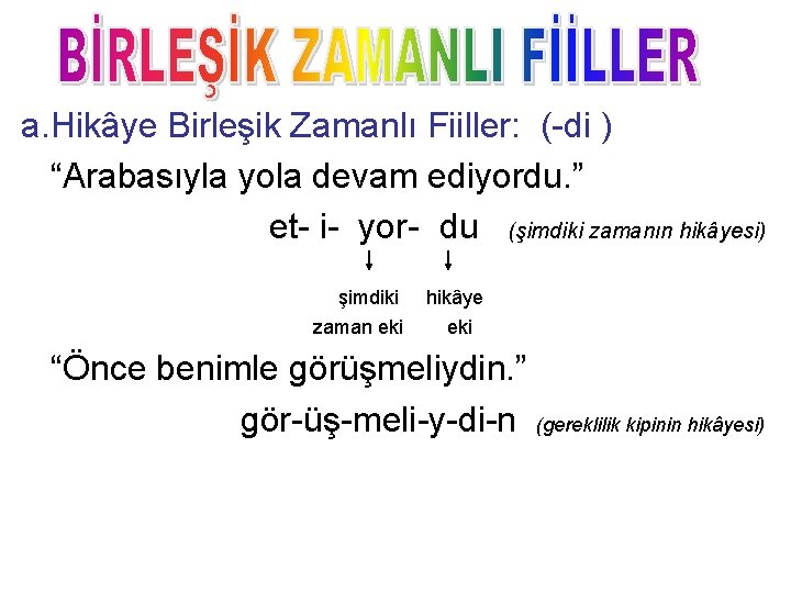 a. Hikâye Birleşik Zamanlı Fiiller: (-di ) “Arabasıyla yola devam ediyordu. ” et- i-