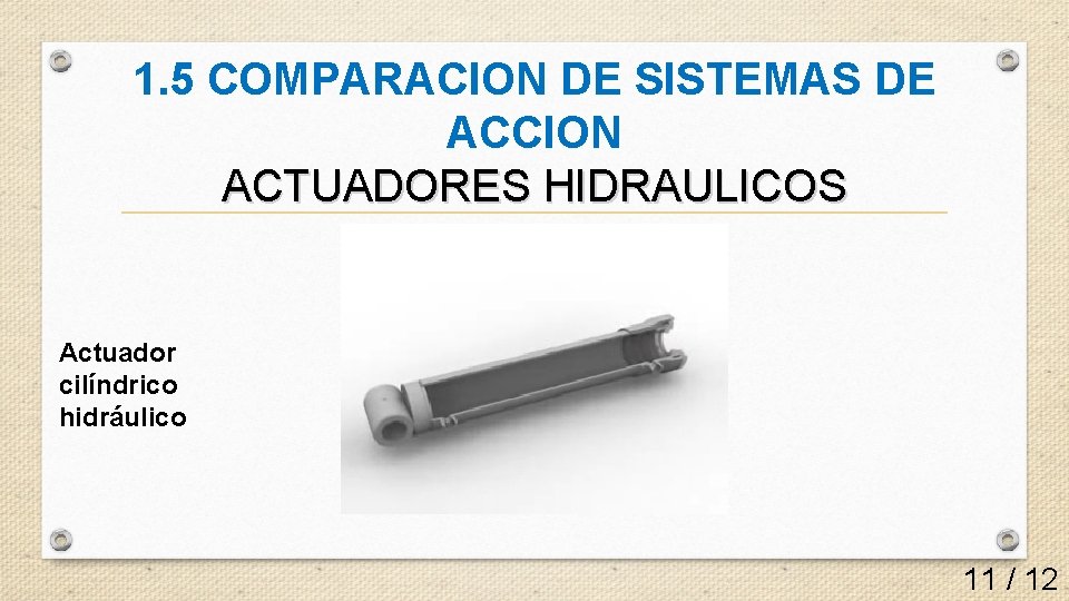 1. 5 COMPARACION DE SISTEMAS DE ACCION ACTUADORES HIDRAULICOS Actuador cilíndrico hidráulico 11 /