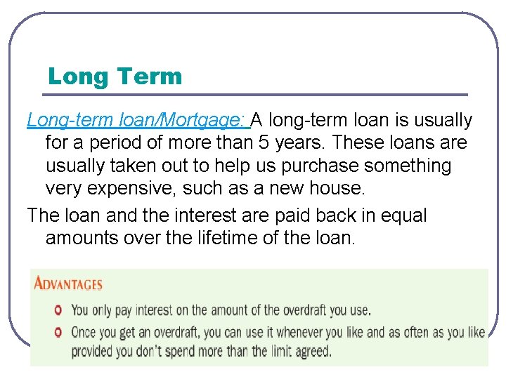 Long Term Long-term loan/Mortgage: A long-term loan is usually for a period of more
