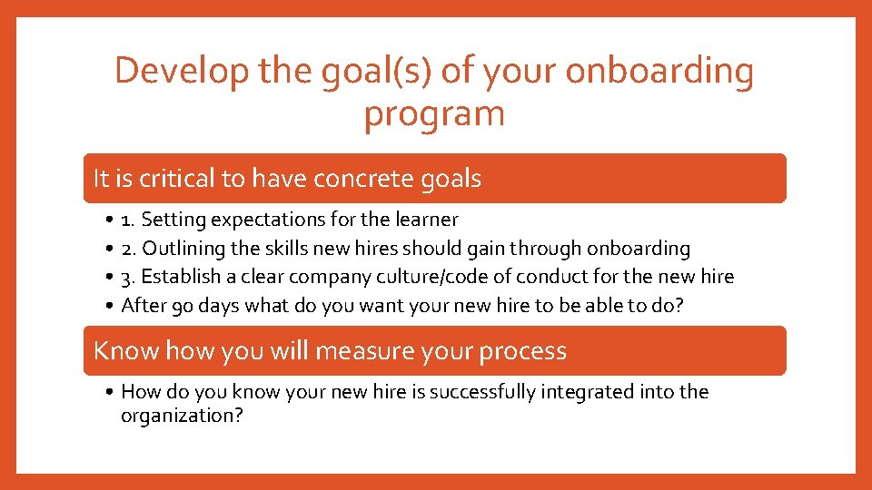 Develop the goal(s) of your onboarding program It is critical to have concrete goals
