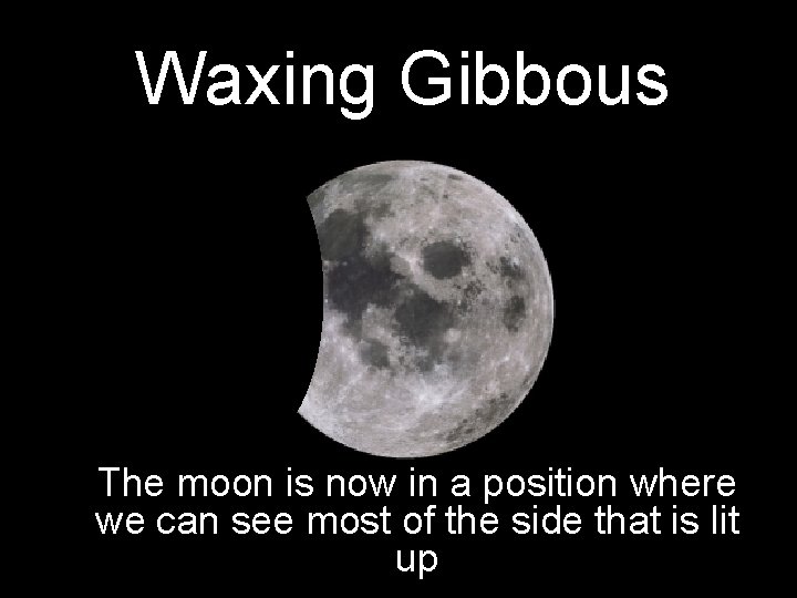 Waxing Gibbous The moon is now in a position where we can see most