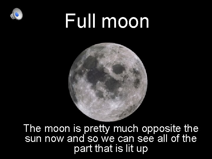 Full moon The moon is pretty much opposite the sun now and so we