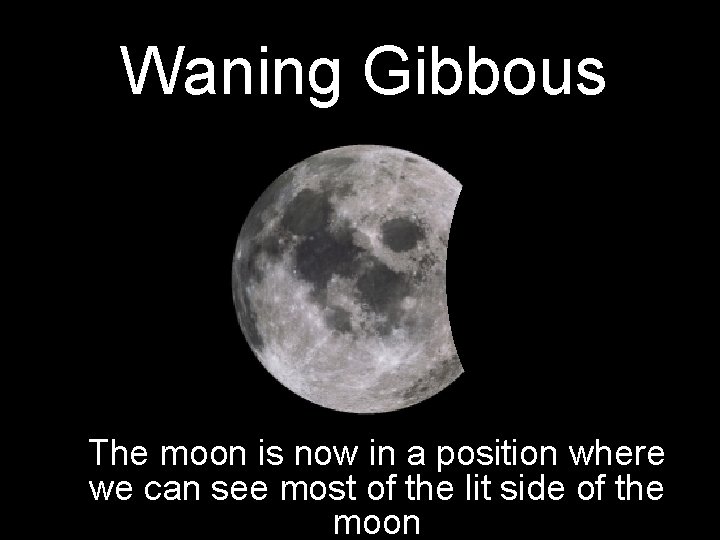 Waning Gibbous The moon is now in a position where we can see most